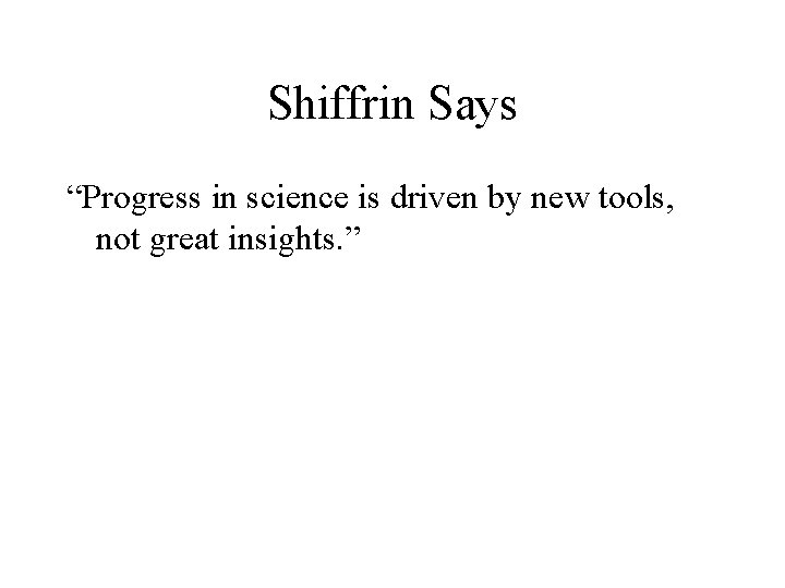 Shiffrin Says “Progress in science is driven by new tools, not great insights. ”