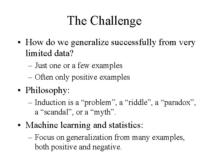 The Challenge • How do we generalize successfully from very limited data? – Just