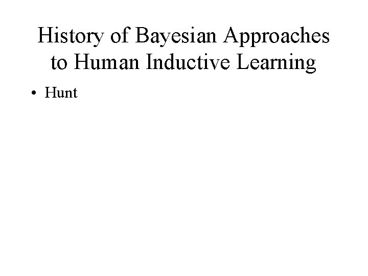History of Bayesian Approaches to Human Inductive Learning • Hunt 