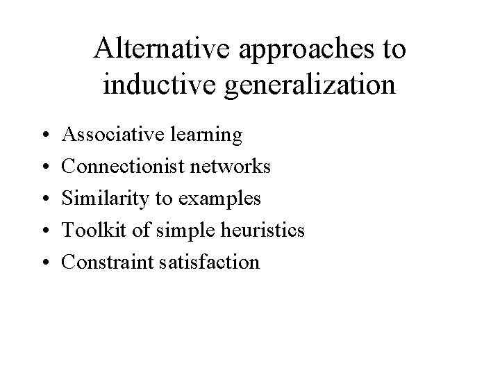 Alternative approaches to inductive generalization • • • Associative learning Connectionist networks Similarity to
