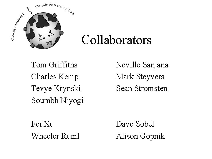 Collaborators Tom Griffiths Charles Kemp Tevye Krynski Sourabh Niyogi Neville Sanjana Mark Steyvers Sean