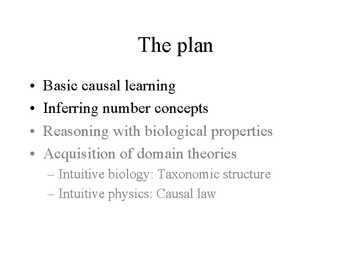 The plan • • Basic causal learning Inferring number concepts Reasoning with biological properties