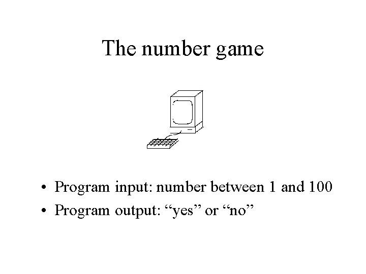 The number game • Program input: number between 1 and 100 • Program output: