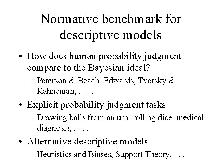 Normative benchmark for descriptive models • How does human probability judgment compare to the