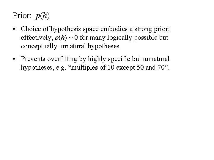 Prior: p(h) • Choice of hypothesis space embodies a strong prior: effectively, p(h) ~