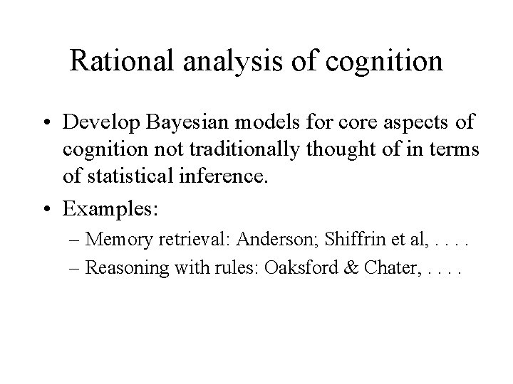 Rational analysis of cognition • Develop Bayesian models for core aspects of cognition not