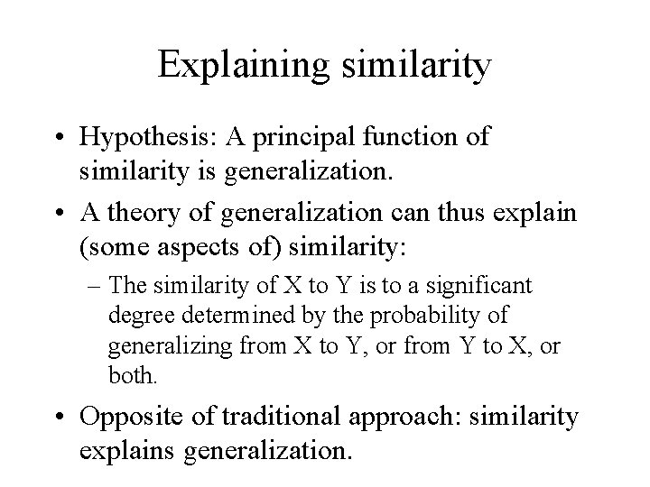 Explaining similarity • Hypothesis: A principal function of similarity is generalization. • A theory