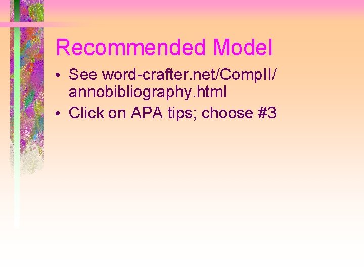 Recommended Model • See word-crafter. net/Comp. II/ annobibliography. html • Click on APA tips;