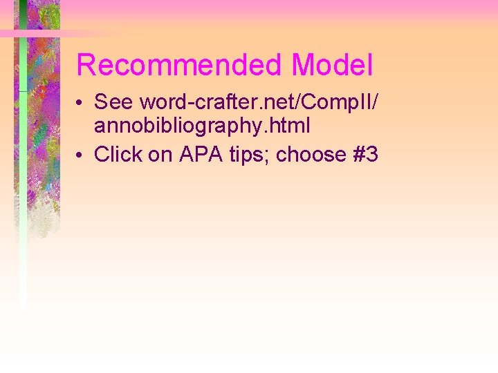 Recommended Model • See word-crafter. net/Comp. II/ annobibliography. html • Click on APA tips;