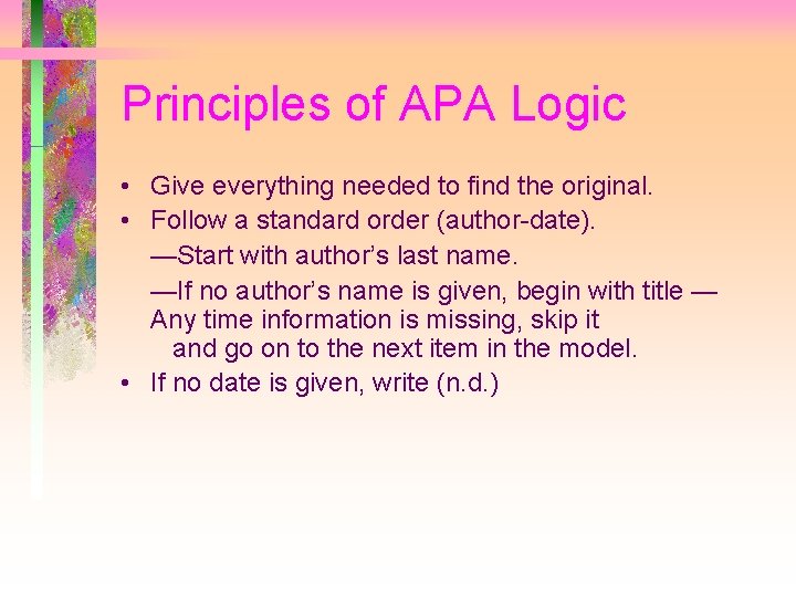 Principles of APA Logic • Give everything needed to find the original. • Follow