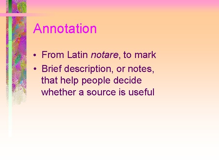 Annotation • From Latin notare, to mark • Brief description, or notes, that help