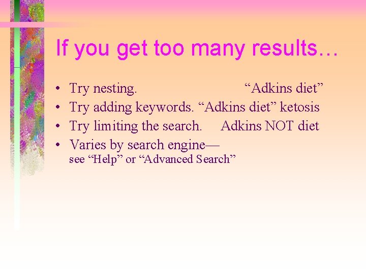 If you get too many results… • • Try nesting. “Adkins diet” Try adding