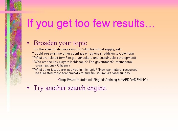 If you get too few results… • Broaden your topic For the effect of