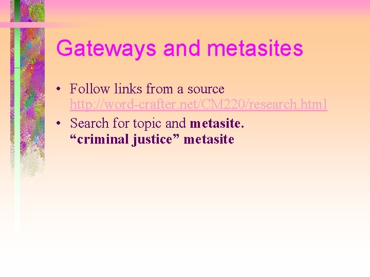Gateways and metasites • Follow links from a source http: //word-crafter. net/CM 220/research. html