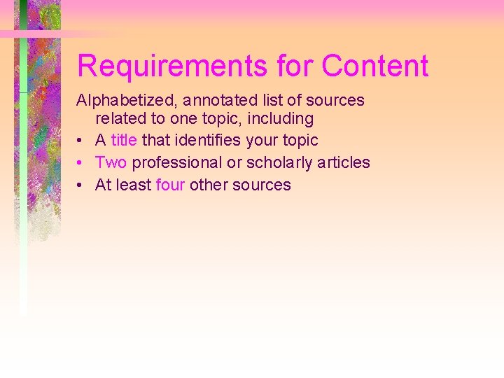 Requirements for Content Alphabetized, annotated list of sources related to one topic, including •