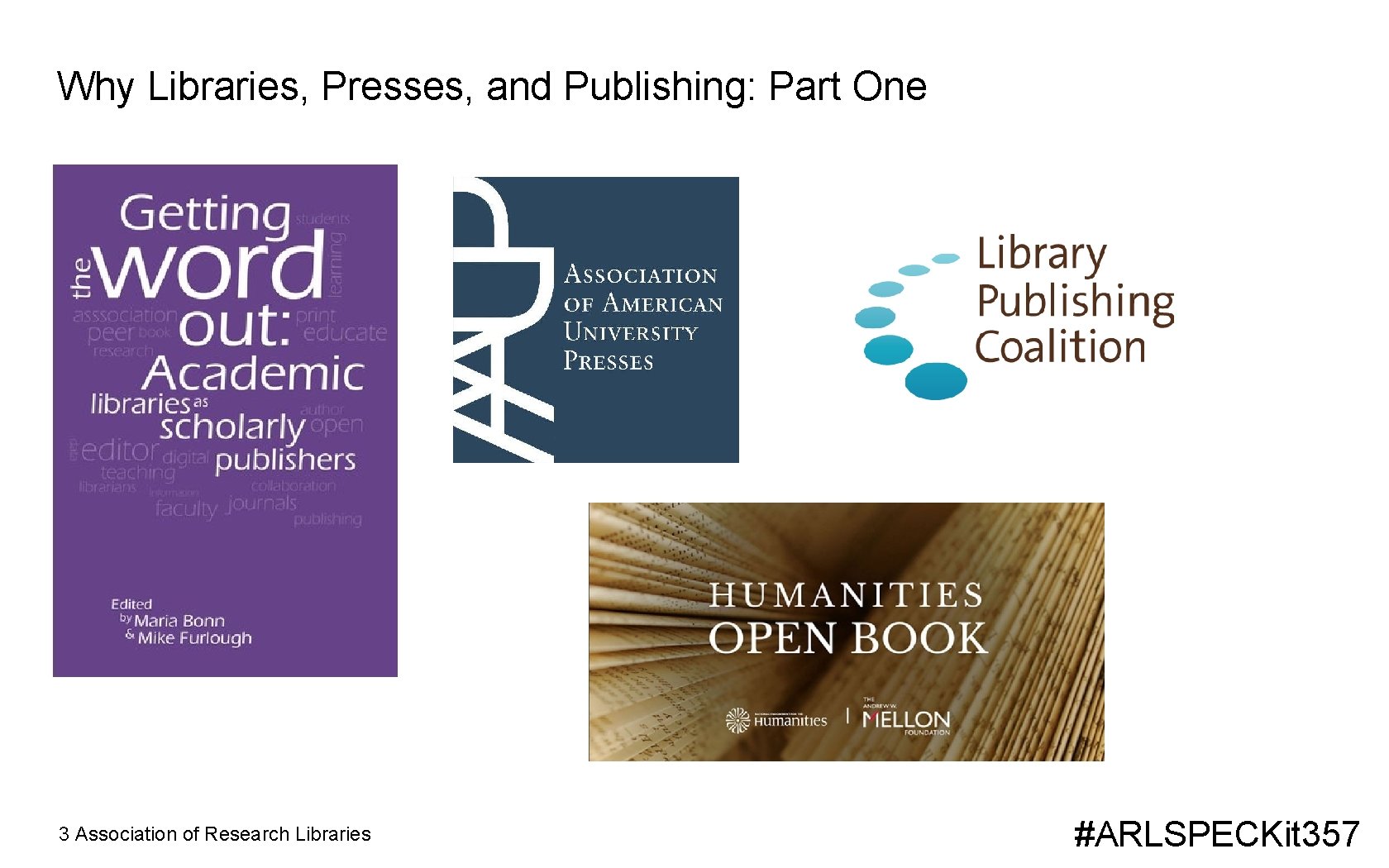 Why Libraries, Presses, and Publishing: Part One 3 Association of Research Libraries #ARLSPECKit 357