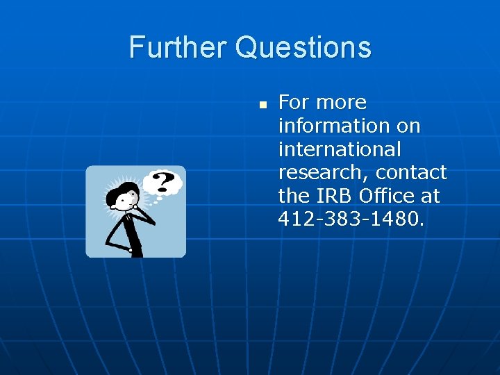 Further Questions n For more information on international research, contact the IRB Office at