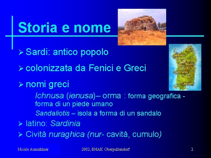 Storia e nome Ø Sardi: antico popolo Ø colonizzata Ø nomi da Fenici e