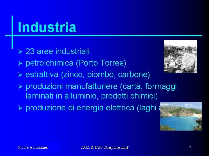 Industria Ø Ø Ø 23 aree industriali petrolchimica (Porto Torres) estrattiva (zinco, piombo, carbone)