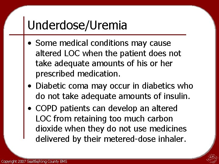 Underdose/Uremia • Some medical conditions may cause altered LOC when the patient does not