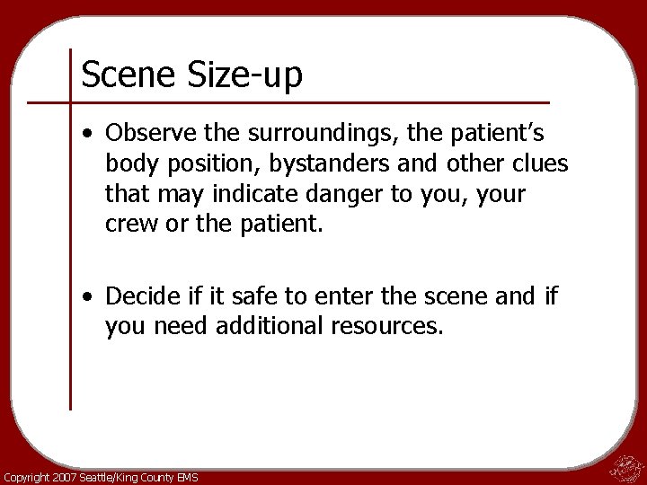 Scene Size-up • Observe the surroundings, the patient’s body position, bystanders and other clues
