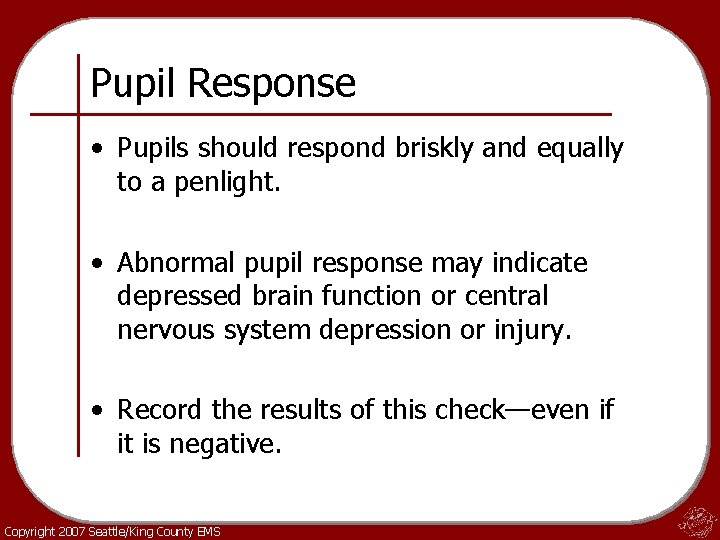 Pupil Response • Pupils should respond briskly and equally to a penlight. • Abnormal