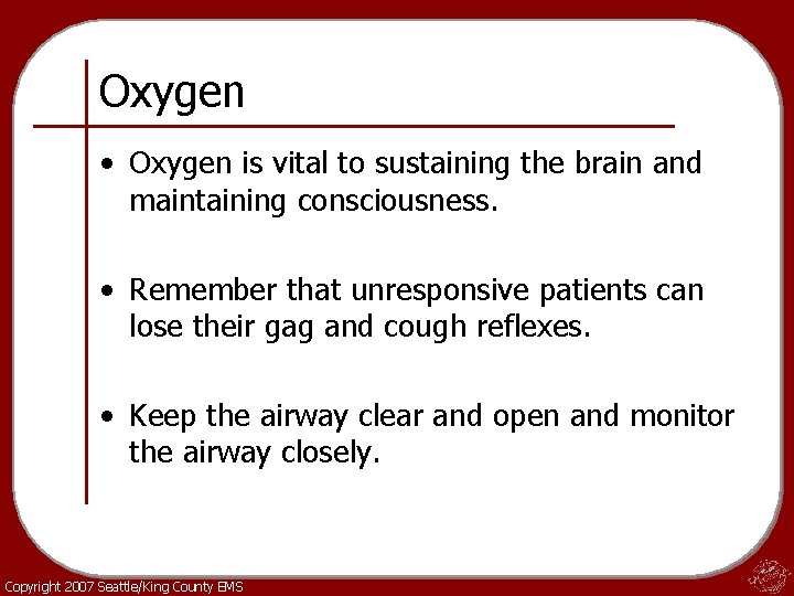 Oxygen • Oxygen is vital to sustaining the brain and maintaining consciousness. • Remember