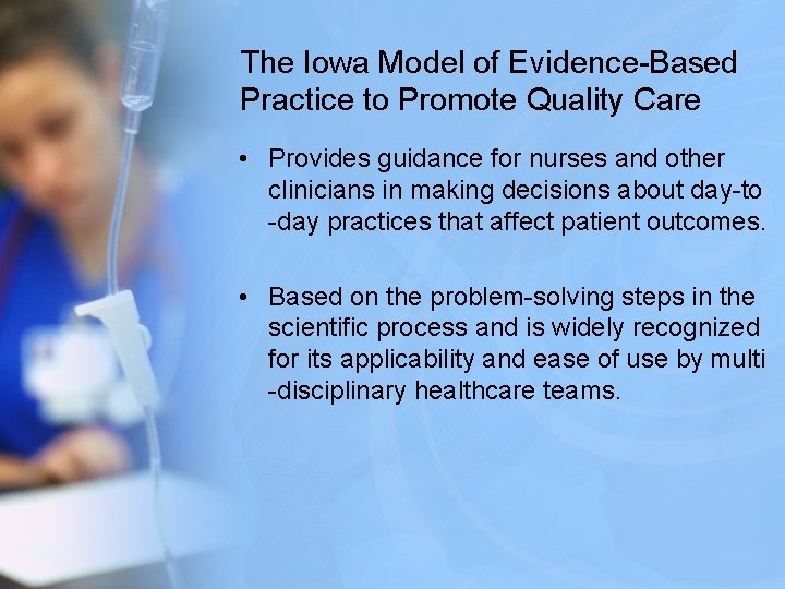 The Iowa Model of Evidence-Based Practice to Promote Quality Care • Provides guidance for The Iowa Model of Evidence-Based Practice to Promote Quality Care • Provides guidance for
