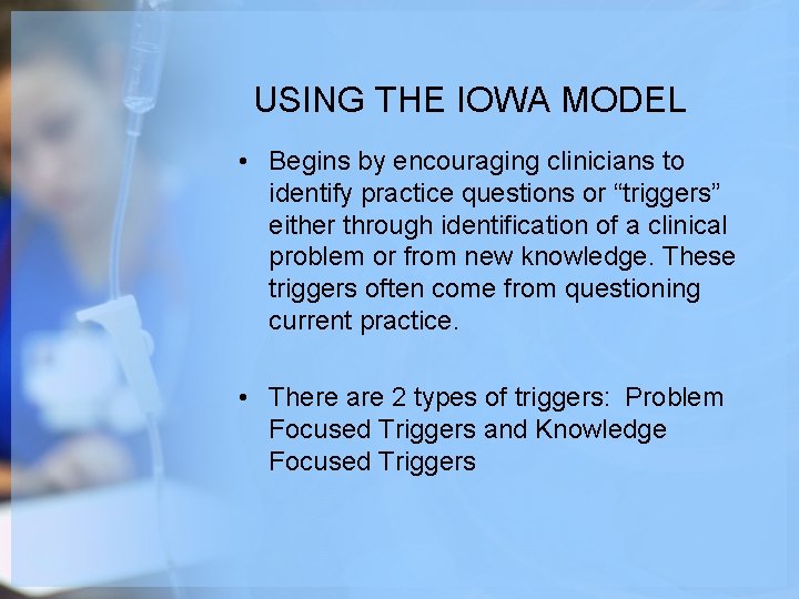 USING THE IOWA MODEL • Begins by encouraging clinicians to identify practice questions or USING THE IOWA MODEL • Begins by encouraging clinicians to identify practice questions or