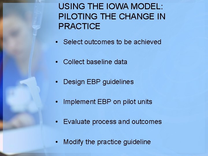 USING THE IOWA MODEL: PILOTING THE CHANGE IN PRACTICE • Select outcomes to be USING THE IOWA MODEL: PILOTING THE CHANGE IN PRACTICE • Select outcomes to be