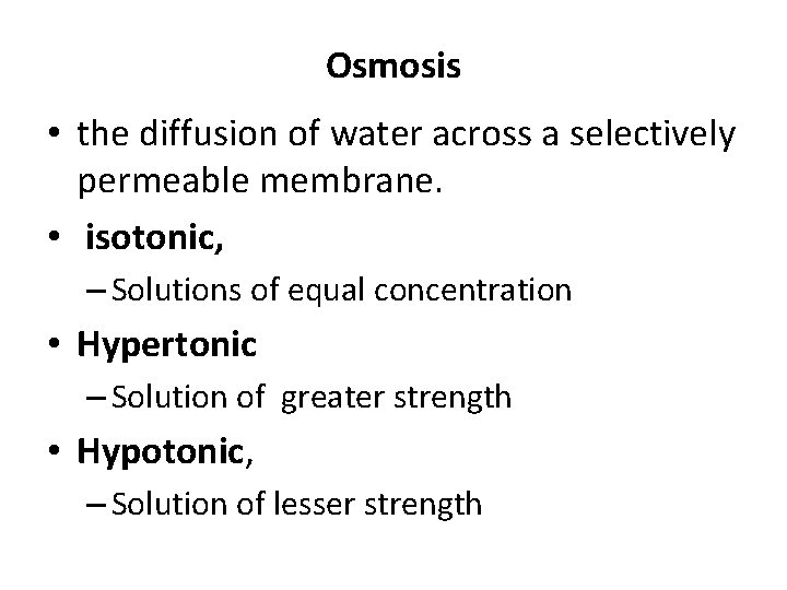 Osmosis • the diffusion of water across a selectively permeable membrane. • isotonic, –