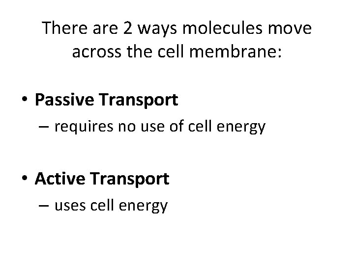 There are 2 ways molecules move across the cell membrane: • Passive Transport –