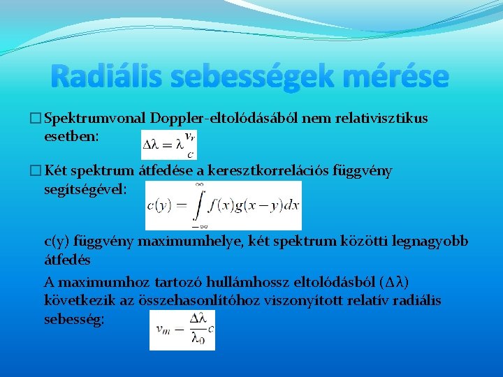 Radiális sebességek mérése �Spektrumvonal Doppler-eltolódásából nem relativisztikus esetben: �Két spektrum átfedése a keresztkorrelációs függvény Radiális sebességek mérése �Spektrumvonal Doppler-eltolódásából nem relativisztikus esetben: �Két spektrum átfedése a keresztkorrelációs függvény