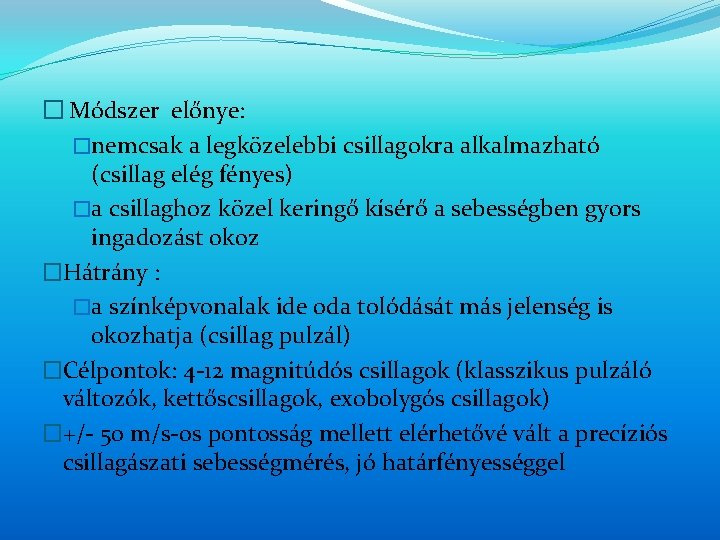 � Módszer előnye: �nemcsak a legközelebbi csillagokra alkalmazható (csillag elég fényes) �a csillaghoz közel � Módszer előnye: �nemcsak a legközelebbi csillagokra alkalmazható (csillag elég fényes) �a csillaghoz közel