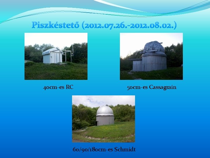 Piszkéstető (2012. 07. 26. -2012. 08. 02. ) 40 cm-es RC 50 cm-es Cassagrain Piszkéstető (2012. 07. 26. -2012. 08. 02. ) 40 cm-es RC 50 cm-es Cassagrain