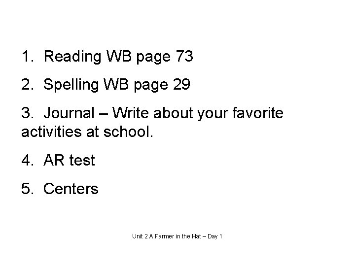 1. Reading WB page 73 2. Spelling WB page 29 3. Journal – Write