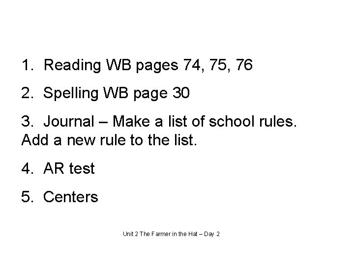 1. Reading WB pages 74, 75, 76 2. Spelling WB page 30 3. Journal