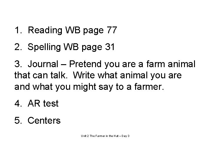 1. Reading WB page 77 2. Spelling WB page 31 3. Journal – Pretend