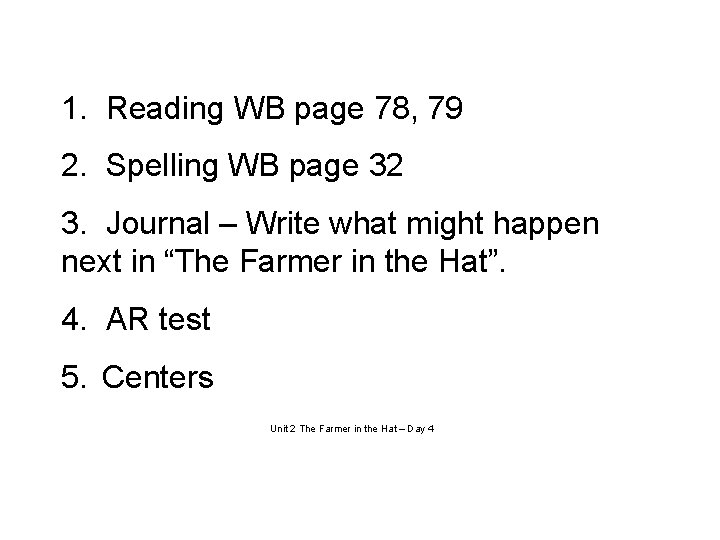 1. Reading WB page 78, 79 2. Spelling WB page 32 3. Journal –