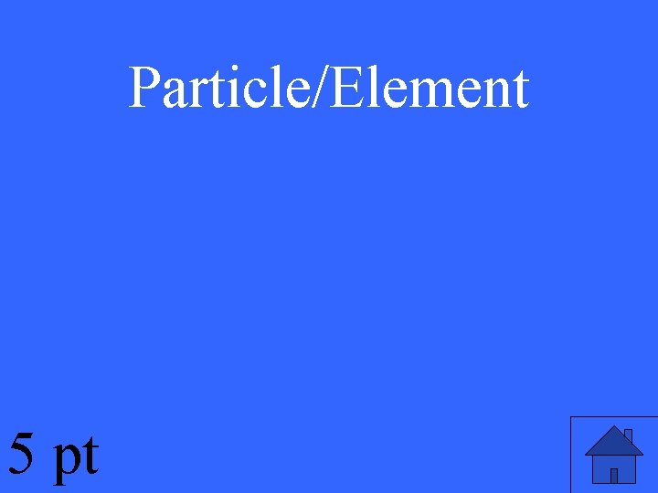 Particle/Element 5 pt 