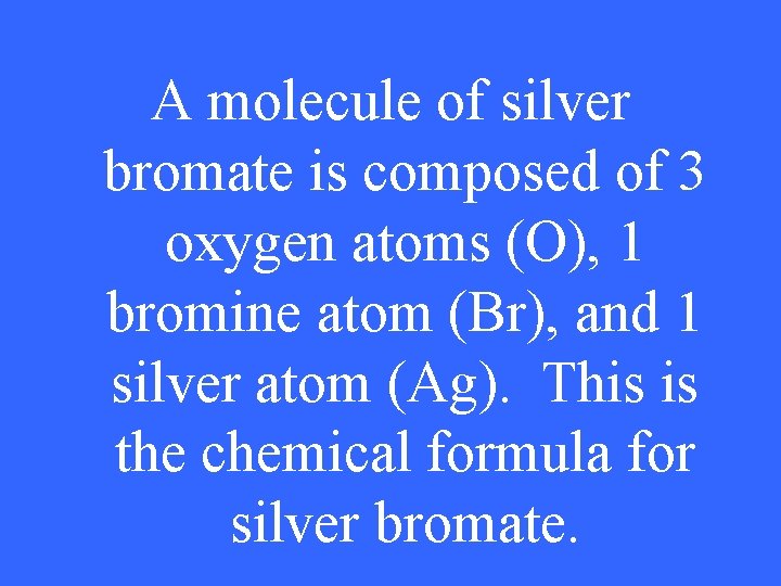 A molecule of silver bromate is composed of 3 oxygen atoms (O), 1 bromine