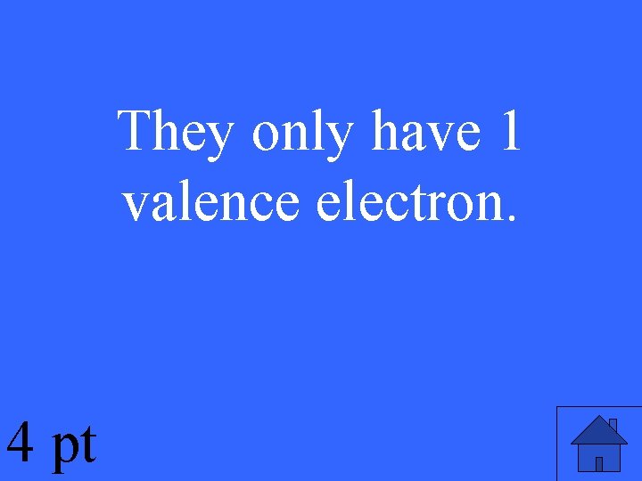 They only have 1 valence electron. 4 pt 