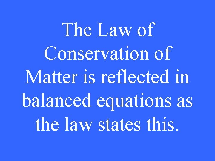 The Law of Conservation of Matter is reflected in balanced equations as the law