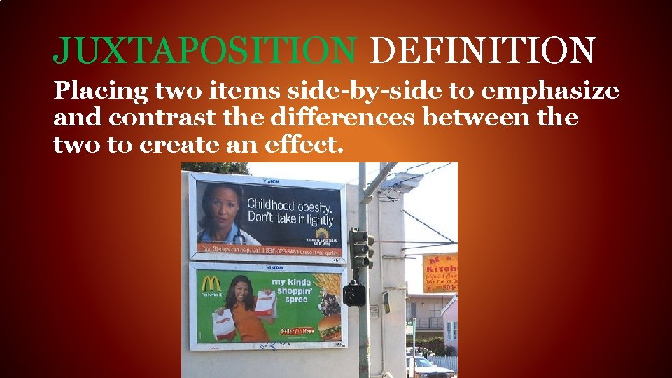 JUXTAPOSITION DEFINITION Placing two items side-by-side to emphasize and contrast the differences between the
