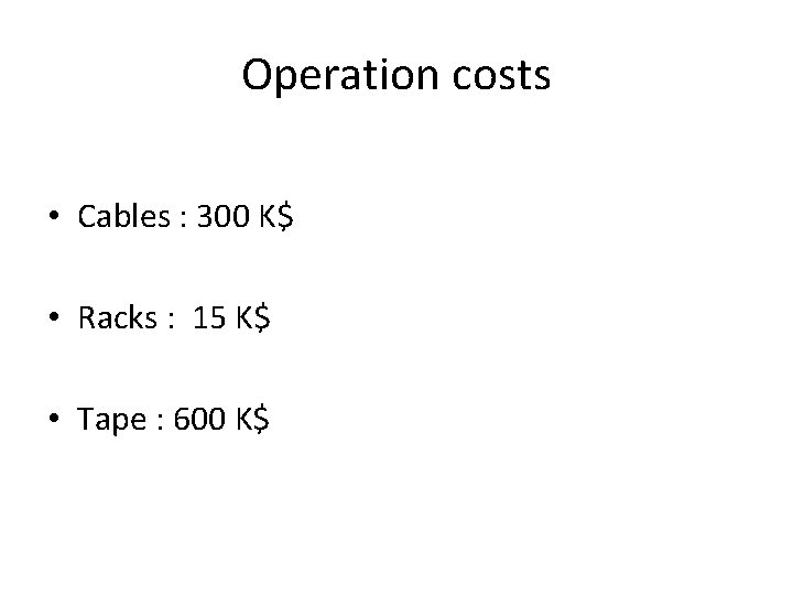 Operation costs • Cables : 300 K$ • Racks : 15 K$ • Tape