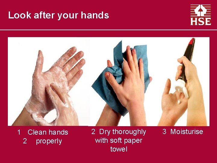 Look after your hands 1 Clean hands 2 properly 2 Dry thoroughly with soft