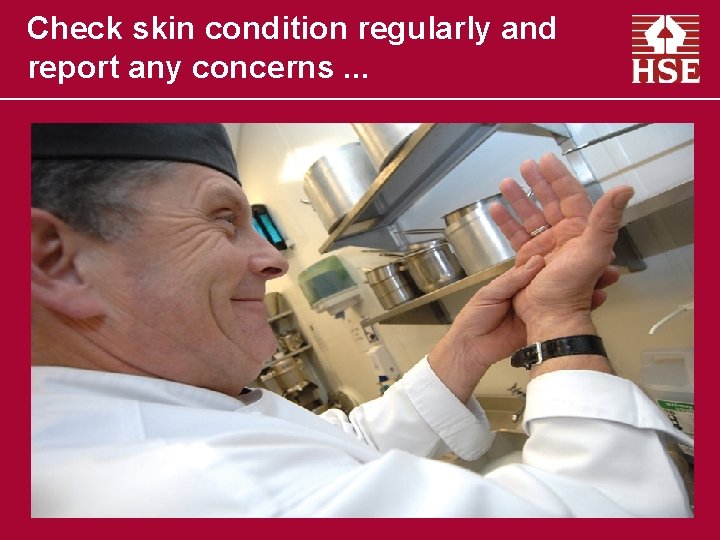 Check skin condition regularly and report any concerns. . . 