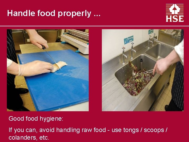 Handle food properly. . . Good food hygiene: If you can, avoid handling raw