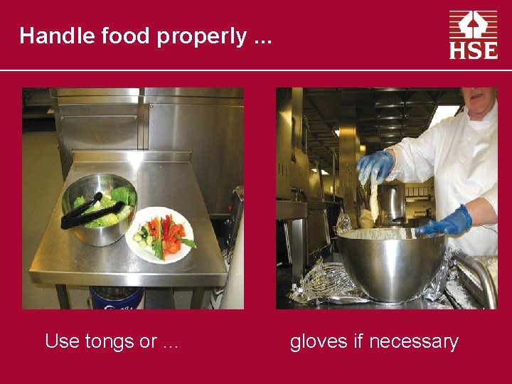 Handle food properly. . . Use tongs or. . . gloves if necessary 