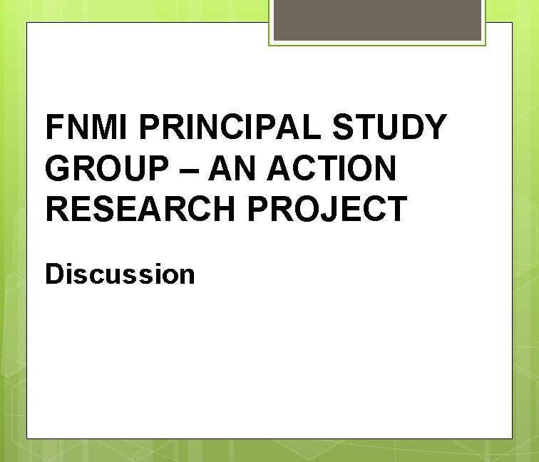 FNMI PRINCIPAL STUDY GROUP – AN ACTION RESEARCH PROJECT Discussion 